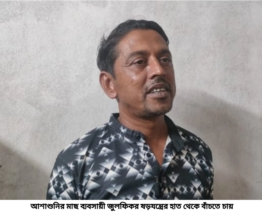 আশাশুনির মাছ ব্যবসায়ী জুলফিকর ষড়যন্ত্রের হাত থেকে বাঁচতে চায়