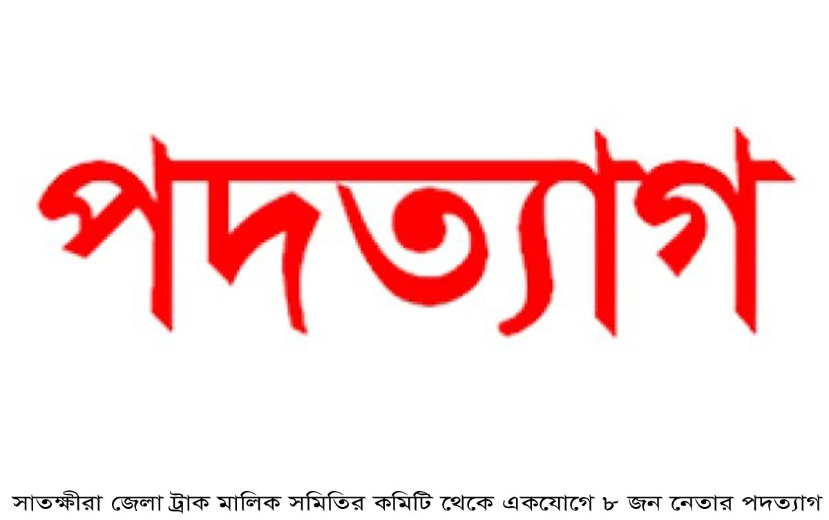 সাতক্ষীরা জেলা ট্রাক মালিক সমিতির কমিটি থেকে একযোগে ৮ জন নেতার পদত্যাগ!